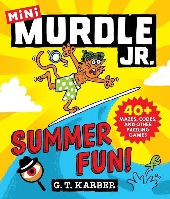 Murdle Jr.: Summer Fun!: 40+ Mazes, Codes, and Other Puzzling Games - G T Karber - cover