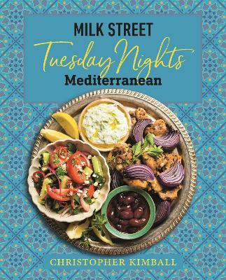 Milk Street: Tuesday Nights Mediterranean: 125 Simple Weeknight Recipes from the World's Healthiest Cuisine - Christopher Kimball - cover
