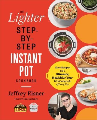 The Lighter Step-By-Step Instant Pot Cookbook: Easy Recipes for a Slimmer, Healthier You - With Photographs of Every Step - Jeffrey Eisner - cover