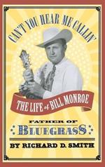 Can't You Hear Me Callin': The Life of Bill Monroe, Father of 'Bluegrass'