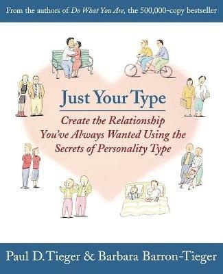 Just Your Type: Create the Relationship You've Always Wanted Using the Secrets of Personality Type - Barbara Barron-Tieger,Paul D. Tieger - cover