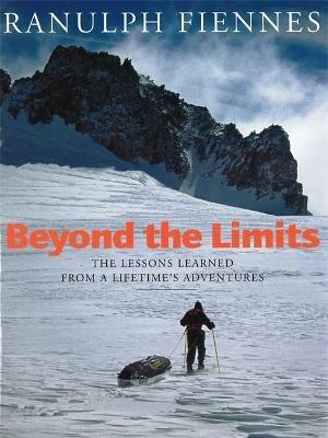 Beyond The Limits: The Lessons Learned from a Lifetime's Adventures - Ranulph Fiennes - cover