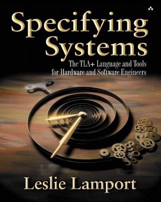 Specifying Systems: The TLA+ Language and Tools for Hardware and Software Engineers - Leslie Lamport - cover