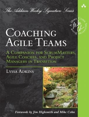 Coaching Agile Teams: A Companion for ScrumMasters, Agile Coaches, and Project Managers in Transition - Lyssa Adkins - cover