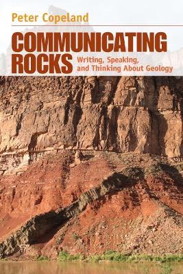 Communicating Rocks: Writing, Speaking, and Thinking About Geology - Peter Copeland - cover