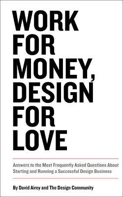 Work for Money, Design for Love: Answers to the Most Frequently Asked Questions About Starting and Running a Successful Design Business - David Airey - cover