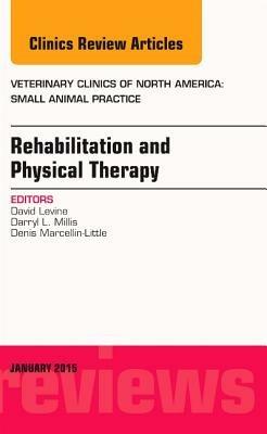 Rehabilitation and Physical Therapy, An Issue of Veterinary Clinics of North America: Small Animal Practice - David Levine - cover