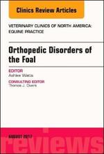 Orthopedic Disorders of the Foal, An Issue of Veterinary Clinics of North America: Equine Practice