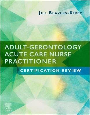 Adult-Gerontology Acute Care Nurse Practitioner Certification Review - Jill R. Beavers-Kirby - cover