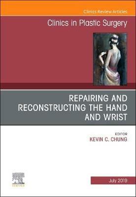 Repairing and Reconstructing the Hand and Wrist, An Issue of Clinics in Podiatric Medicine and Surgery - Kevin C. Chung - cover