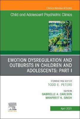 Emotion Dysregulation and Outbursts in Children and Adolescents: Part I, An Issue of ChildAnd Adolescent Psychiatric Clinics of North America - cover