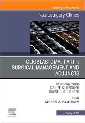 Glioblastoma, Part I: Surgical Management and Adjuncts, An Issue of Neurosurgery Clinics of North America - cover