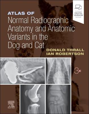 Atlas of Normal Radiographic Anatomy and Anatomic Variants in the Dog and Cat - Donald E. Thrall,Ian D. Robertson - cover