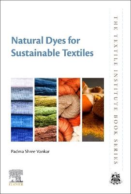 Natural Dyes for Sustainable Textiles - Padma Shree Vankar,Dhara Shukla - cover