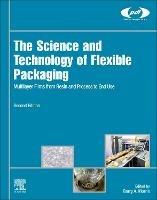 The Science and Technology of Flexible Packaging: Multilayer Films from Resin and Process to End Use - Barry A. Morris - cover