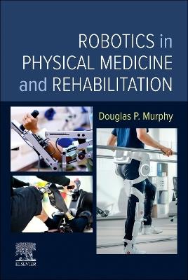 Robotics in Physical Medicine and Rehabilitation - Douglas P. Murphy - cover
