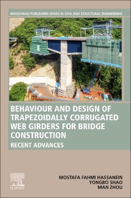 Behavior and Design of Trapezoidally Corrugated Web Girders for Bridge Construction: Recent Advances - Mostafa Fahmi Hassanein,YongBo Shao,Man Zhou - cover