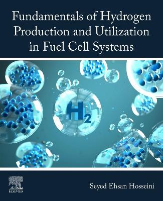 Fundamentals of Hydrogen Production and Utilization in Fuel Cell Systems - Seyed Ehsan Hosseini - cover