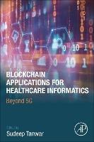 Blockchain Applications for Healthcare Informatics: Beyond 5G - cover