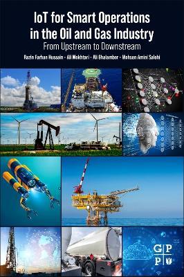 IoT for Smart Operations in the Oil and Gas Industry: From Upstream to Downstream - Razin Farhan Hussain,Ali Mokhtari,Ali Ghalambor - cover