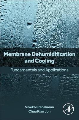Membrane Dehumidification and Cooling: Fundamentals and Applications - Vivekh Prabakaran,Chua Kian Jon - cover
