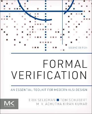 Formal Verification: An Essential Toolkit for Modern VLSI Design - Erik Seligman,Tom Schubert,M. V. Achutha Kiran Kumar - cover
