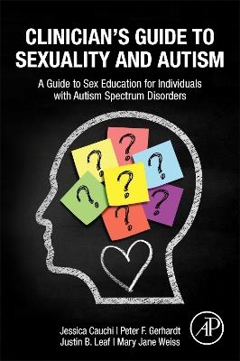 Clinician’s Guide to Sexuality and Autism: A Guide to Sex Education for Individuals with Autism Spectrum Disorders - Jessica Cauchi,Peter Gerhardt,Justin B Leaf - cover