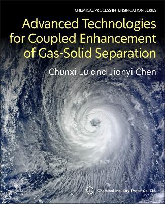 Advanced Technologies for Coupled Enhancement of Gas-Solid Separation - Chunxi Lu,Jianyi Chen - cover