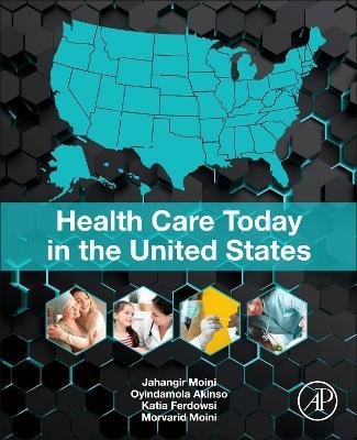 Health Care Today in the United States - Jahangir Moini,Oyindamola Akinso,Katia Ferdowsi - cover