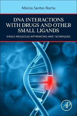 DNA Interactions with Drugs and Other Small Ligands: Single Molecule Approaches and Techniques - Marcio Santos Rocha - cover