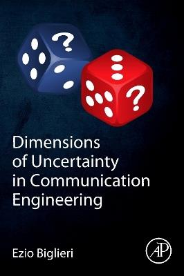 Dimensions of Uncertainty in Communication Engineering - Ezio Biglieri - cover