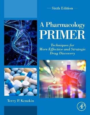 A Pharmacology Primer: Techniques for More Effective and Strategic Drug Discovery - Terry P. Kenakin - cover