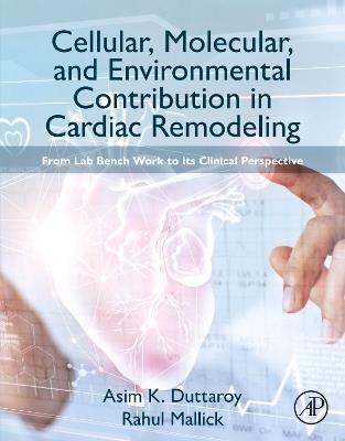 Cellular, Molecular, and Environmental Contribution in Cardiac Remodeling: From Lab Bench Work to its Clinical Perspective - Asim K. Duttaroy,Rahul Mallick - cover