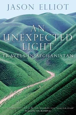 An Unexpected Light: Travels in Afghanistan - Jason Elliot - cover