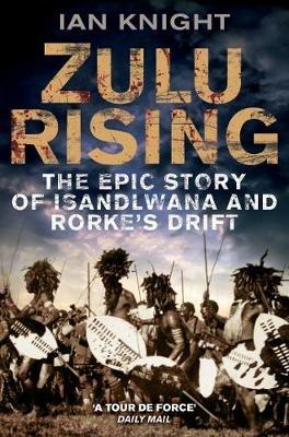 Zulu Rising: The Epic Story of iSandlwana and Rorke's Drift - Ian Knight - cover