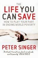 The Life You Can Save: How to play your part in ending world poverty - Peter Singer - cover
