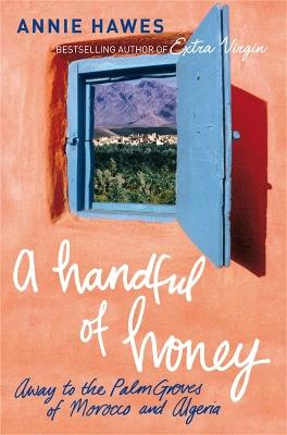 A Handful of Honey: Away to the Palm Groves of Morocco and Algeria - Annie Hawes - cover