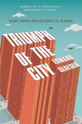 Triumph of the City: How Urban Spaces Make Us Human - Edward Glaeser - cover