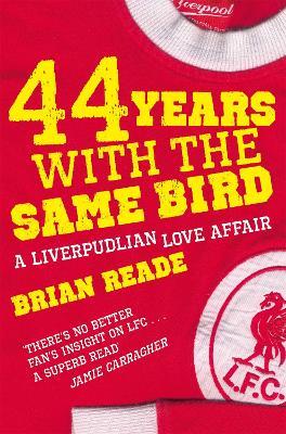 44 Years With The Same Bird: A Liverpudlian Love Affair - Brian Reade - cover
