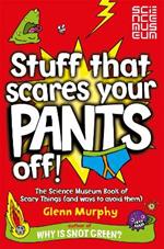 Stuff That Scares Your Pants Off!: The Science Museum Book of Scary Things (and ways to avoid them)