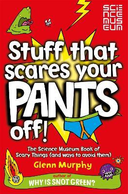 Stuff That Scares Your Pants Off!: The Science Museum Book of Scary Things (and ways to avoid them) - Glenn Murphy - cover