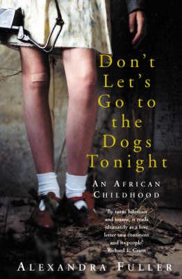 Don't Let's Go to the Dogs Tonight: An African Childhood - Alexandra Fuller - cover