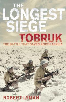 The Longest Siege: Tobruk: The Battle That Saved North Africa - Robert Lyman - cover