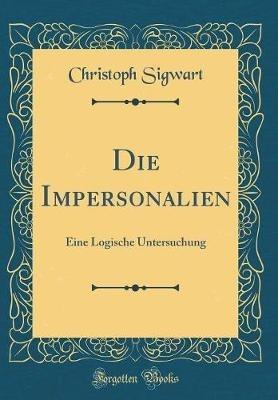 Die Impersonalien: Eine Logische Untersuchung (Classic Reprint) - Christoph Sigwart - cover