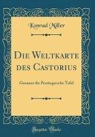 Die Weltkarte Des Castorius: Genannt Die Peutingersche Tafel (Classic Reprint) - Konrad Miller - cover