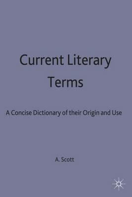 Current Literary Terms: A Concise Dictionary of their Origin and Use - A.F. Scott - cover