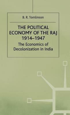The Political Economy of the Raj 1914–1947: The Economics of Decolonization in India - B R Tomlinson - cover