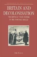Britain and Decolonisation: The Retreat from Empire in the Post-War World - John Darwin - cover