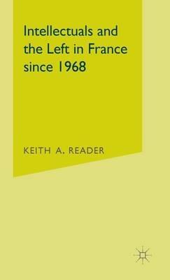 Intellectuals and the Left in France Since 1968 - Keith A. Reader - cover