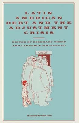 Latin American Debt and the Adjustment Crisis - Rosemary Thorp,Laurence Whitehead - cover